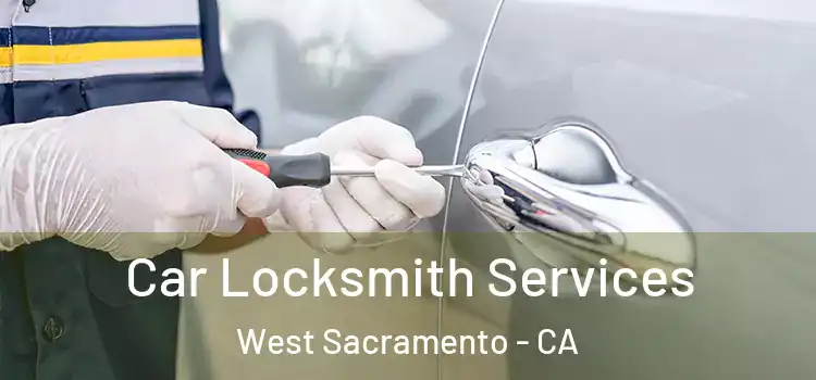 Car Locksmith Services West Sacramento - CA
